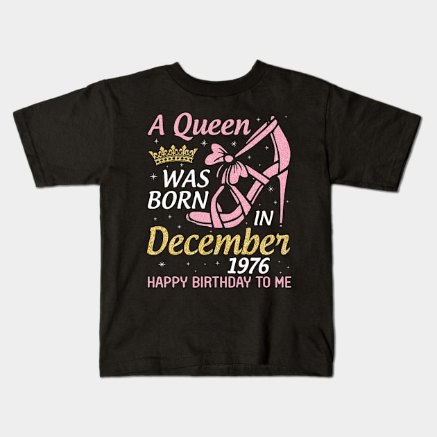 Happy Birthday To Me 44 Years Old Nana Mom Aunt Sister Daughter A Queen Was Born In December 1976 Kids T-Shirt by joandraelliot